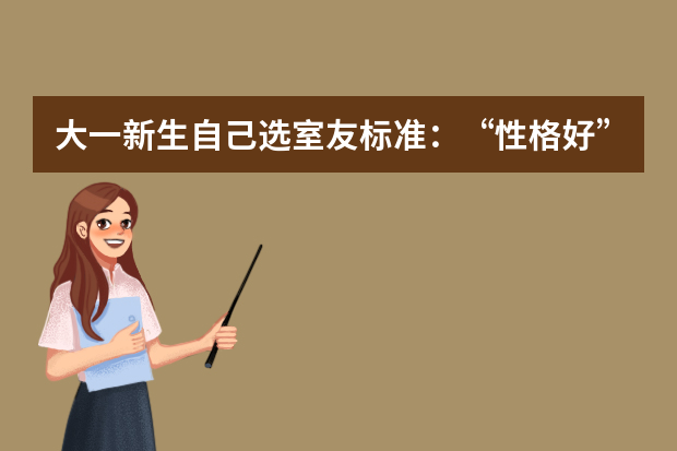 大一新生自己选室友标准：“性格好” 学霸受欢迎